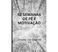 52 Semanas de Fé e Motivação: Começando cada semana com Deus (Ano 1 de Sucesso e Paz)