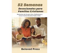 52 Semanas Devocionales para Familias Cristianas: Momentos de Fe para Orar, Reflexionar y Crecer Juntos Durante Todo el Año