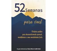 52 semanas para você: O diário prático para desenvolvimento pessoal, mindfulness e uma mentalidade forte