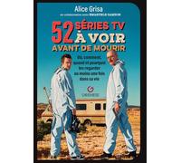 52 series tv a voir avant de mourir: Où, comment, quand et pourquoi les regarder au moins une fois dans sa vie