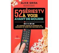 52 series tv a voir avant de mourir: Où, comment, quand et pourquoi les regarder au moins une fois dans sa vie