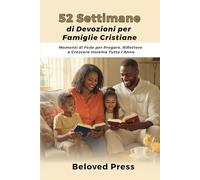 52 Settimane di Devozioni per Famiglie Cristiane: Momenti di Fede per Pregare, Riflettere e Crescere Insieme Tutto l’Anno