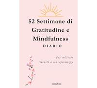 52 Settimane di Gratitudine e Mindfulness: Per coltivare serenità e consapevolezza