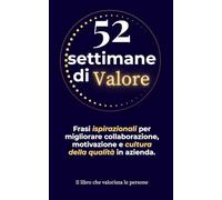 52 Settimane di Valore: Frasi motivazionali e spazio per obiettivi per migliorare collaborazione, motivazione e cultura della qualità in azienda