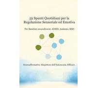 52 spunti quotidiani per la regolazione sensoriale ed emotiva dei bambini neurodiversi: Per bambini neurodiversi: ADHD, autismo, RSD.
