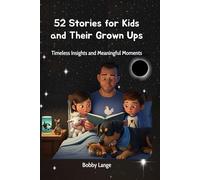 52 Stories for Kids and Their Grown Ups: Timeless Insights and Meaningful Moments