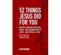 52 Things Jesus Did For You: Meditate Through the Death, Burial, and Resurrection of Jesus - One Truth at a Time