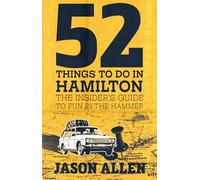 52 Things to Do in Hamilton: The Insider's Guide to Fun in the Hammer
