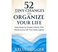 52 Tiny Changes to Organize Your Life: Easy Steps to Create a Home That Works and a Life That Feels Lighter (Tiny Changes Series)