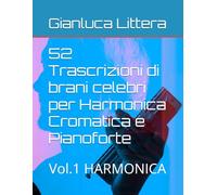 52 Trascrizioni di brani celebri per Harmonica Cromatica e Pianoforte: Vol.1 HARMONICA (Imparare a suonare l'Harmonica Cromatica con Gianluca Littera)