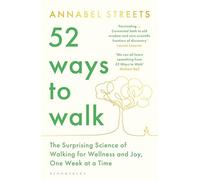 52 Ways to Walk: The Surprising Science of Walking for Wellness and Joy, One W t a Time