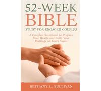 52-W ible Study for Engaged Couples: A Couples Devotional to Prepare Your Hearts and Build Your Marriage on God’s Word (The 52 Weeks for Couples Devotional Series)