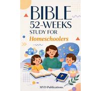 52-W ible Study for Homeschoolers: A Weekly Curriculum for Faith