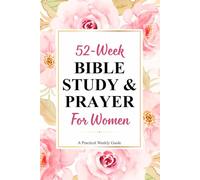 52-week Bible study & prayer for women: A Weekly Study and Prayer Guide for a Deeper Walk with God Through Scripture and Reflection