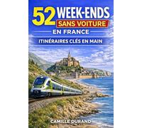 52 week-ends sans voiture en France: Micro-aventures accessibles en train (TER, Intercités, TGV) : itinéraires clés en main pour s’évader en 48h