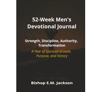 52-Week Men's Devotional Journal: Strength, Discipline, Authority, Transformation: A Year of Spiritual Growth, Purpose, and Victory