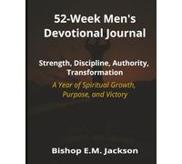 52-Week Men's Devotional Journal: Strength, Discipline, Authority, Transformation: A Year of Spiritual Growth, Purpose, and Victory