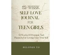 52-Week Self-Love Journal for Teen Girls: A Year of Guided Prompts to Inspire Confidence and Positivity