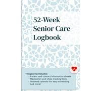 52-Week Senior Care Logbook: Daily Organization and Health Tracking