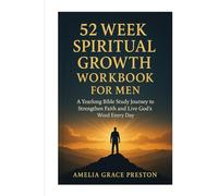 52 Week Spiritual Growth Workbook for Men: A Yearlong Bible Study Journey to Strengthen Faith and Live God’s Word Every Day