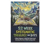 52 Week Systematic Theology For Boys: A Bible PlayBook to Help Kids Ages 8-12 Understand Christian Doctrine, Build Lasting Faith, Know Jesus and Grow into a Christian Young Man.