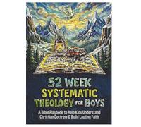 52 Week Systematic Theology For Boys: A Bible PlayBook to Help Kids Ages 8-12 Understand Christian Doctrine, Build Lasting Faith, Know Jesus and Grow into a Christian Young Man.