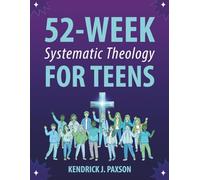 52-Week Systematic Theology for Teens: The Ultimate Guide to Understanding God, the Bible, and Your Purpose in the World