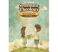 52-Week Systematic Theology Workbook for Kids - Ages 8-12: Christian Bible Curriculum with Weekly Lessons and Activities for Homeschool, Family Devotions, and Sunday School