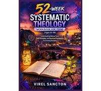 52-Week Systematic Theology Workbook for Teens (Ages 13-19): Understanding Biblical Truth, Faith Principles, and Doctrinal Foundations for Growing Disciples