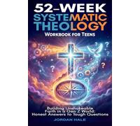 52-Week Systematic Theology Workbook for Teens: Building Unshakeable Faith in a Gen Z World: Honest Answers to Tough Questions for Solo Study, Families, and Youth Groups (Unshakeable Foundations)