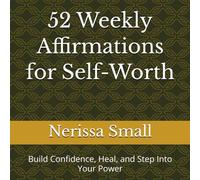 52 Weekly Affirmations for Self-Worth: Build Confidence, Heal, and Step Into Your Power