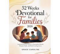52 WEEKS DEVOTIONAL FOR FAMILIES 2026: Inspirational Devotions to Strengthen Bonds Deepen Faith and Build Lasting Love