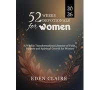 52 Weeks Devotional for Women: A Weekly Transformational Journey of Faith, Purpose, and Spiritual Growth for Women