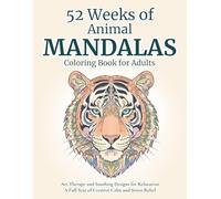 52 Weeks of Animal Mandalas - Coloring Book for Adults: Art Therapy and Soothing Designs for Relaxation | A Full Year of Creative Calm and Stress Relief | Adults and Teens (Serenity and Mandalas)