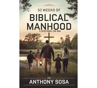 52 Weeks of Biblical Manhood: A Devotional for Men