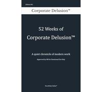52 Weeks of Corporate Delusion™: A quiet chronicle of modern work