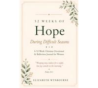 52 Weeks of Hope During Difficult Seasons: A 52-W hristian Devotional and Scripture Reflection Journal for Women Walking Through Hard Seasons