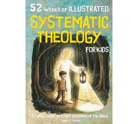 52 Weeks of Illustrated Systematic Theology for Kids A Family Guide to Every Doctrine of the Bible