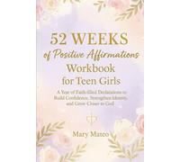52 Weeks of Positive Affirmations Workbook for Teen Girls: A Year of Faith-filled Declarations to Build Confidence, Strengthen Identity, and Grow Closer to God