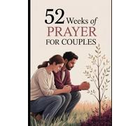 52 Weeks of Prayer for Couples: A Biblical Guide to Strengthen Your Marriage Through Prayer (The 52 Weeks for Couples Devotional Series)
