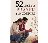 52 Weeks of Prayer for Couples: A Biblical Guide to Strengthen Your Marriage Through Prayer (The 52 Weeks for Couples Devotional Series)