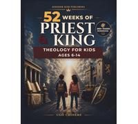 52 Weeks of Priest & King: Theology for Kids - A Bible Workbook & Devotional to Discover Who You Are in Christ (Ages 6-14)