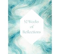 52 Weeks of Reflections: A Year of Weekly Prompts About Self, Relationships, Work, and Well Being