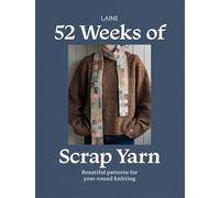 52 Weeks of Scrap Yarn: Beautiful Patterns for Year-Round Knitting