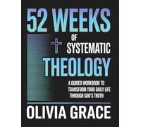 52 Weeks of Systematic Theology: A Guided Workbook to Transform Your Daily Life Through God's Truth