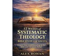 52 Weeks of Systematic Theology Bible Study for Adults: What Christians Believe, Why It Matters, and Understanding the Bible for Everyday Faith