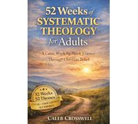 52 Weeks of Systematic Theology for Adults: A Calm, Week-by-Week Journey Through Christian Belief: 3