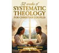 52 Weeks of Systematic Theology for Christian Couples: Understand core doctrines and grow in faith together