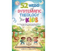 52 Weeks of Systematic Theology for Kids For Knowing God, Understanding Biblical Truths & Build Lasting Faith