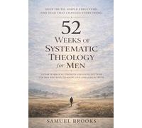 52 Weeks of Systematic Theology for Men: A Year of Biblical Strength and Sound Doctrine for Men Who Want to Know, Live, and Lead in Truth